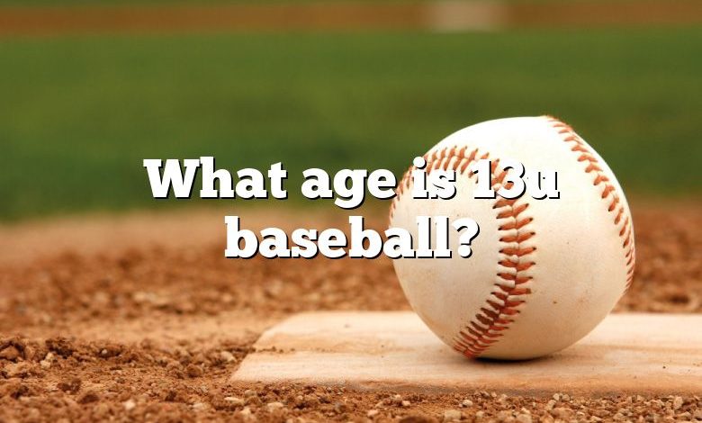 What age is 13u baseball?