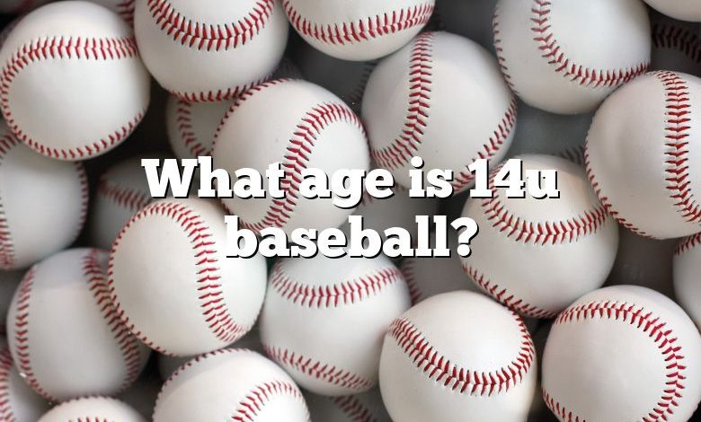 What age is 14u baseball?