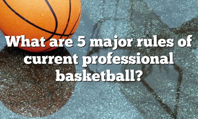 What are 5 major rules of current professional basketball?