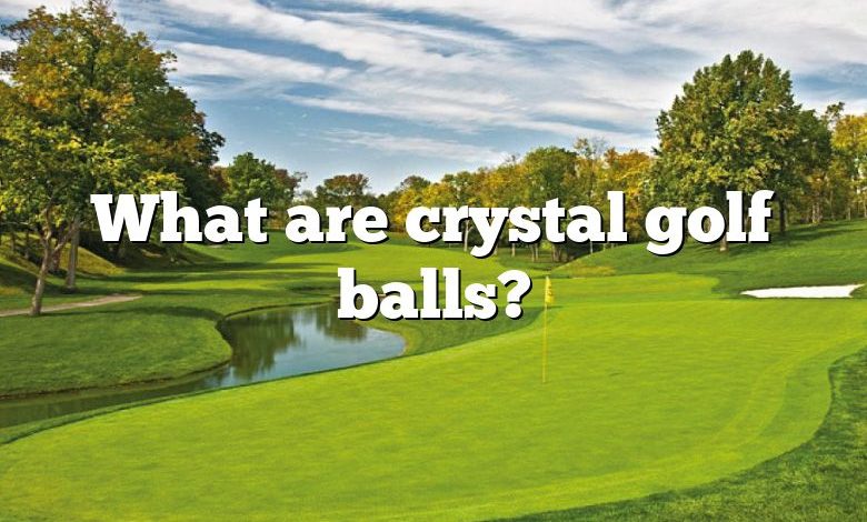 What are crystal golf balls?