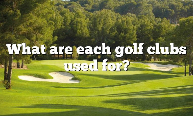 What are each golf clubs used for?