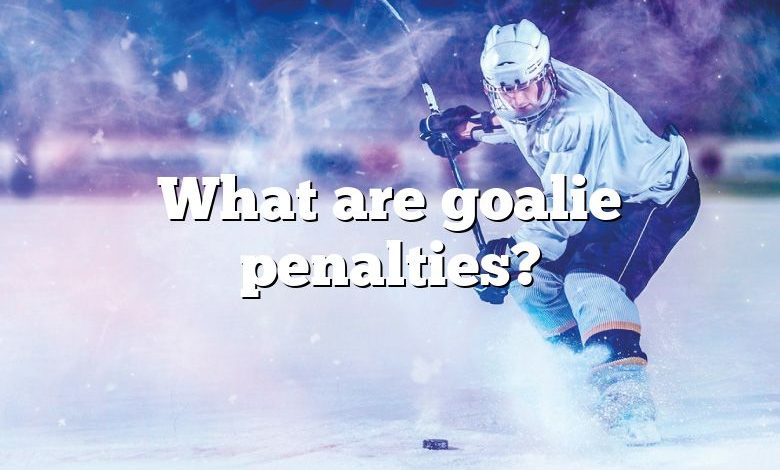 What are goalie penalties?