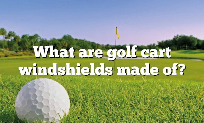 What are golf cart windshields made of?