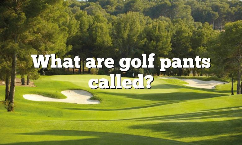 What are golf pants called?