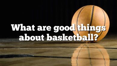 What are good things about basketball?