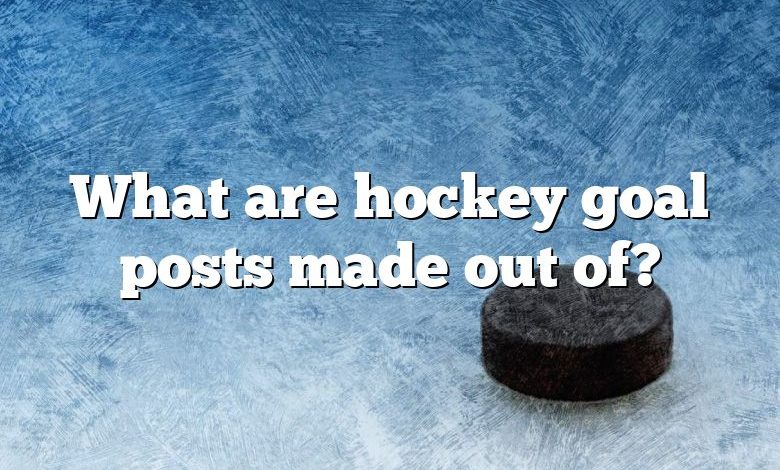 What are hockey goal posts made out of?