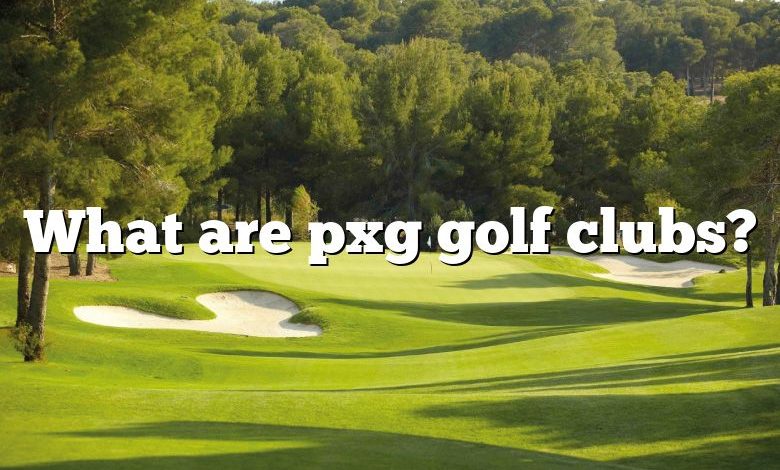 What are pxg golf clubs?