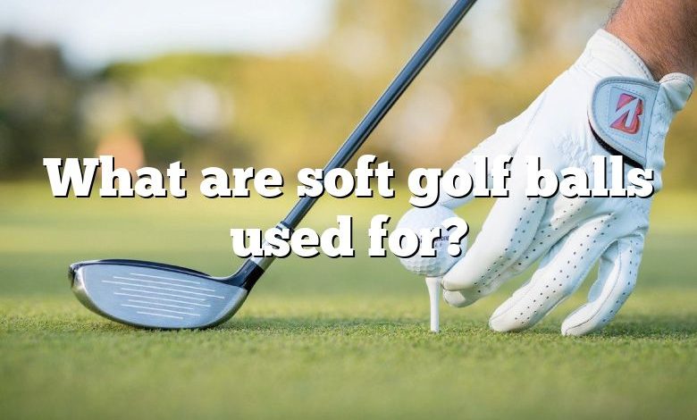What are soft golf balls used for?