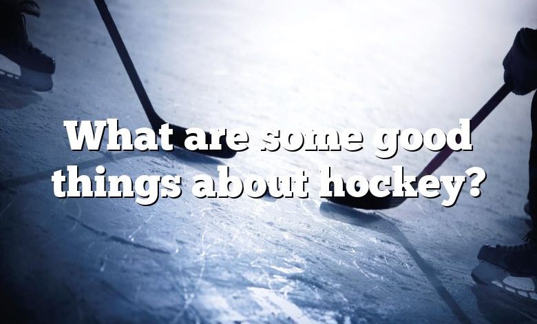 What are some good things about hockey?