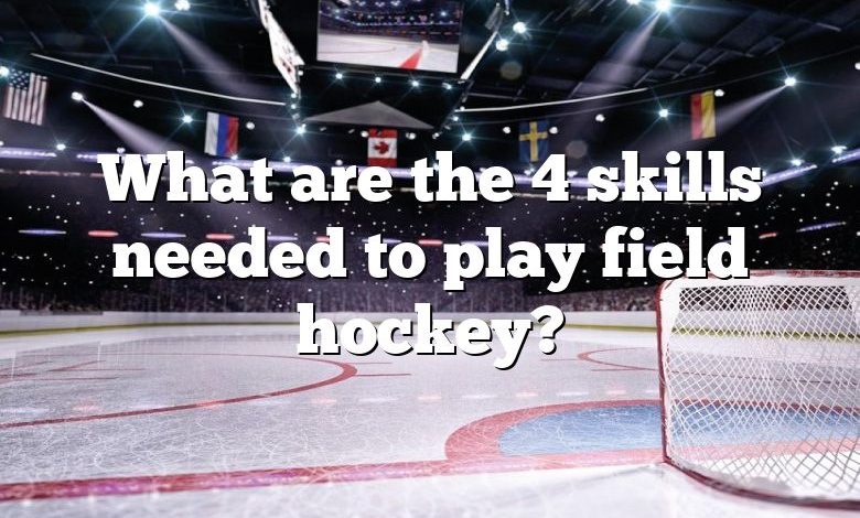 What are the 4 skills needed to play field hockey?