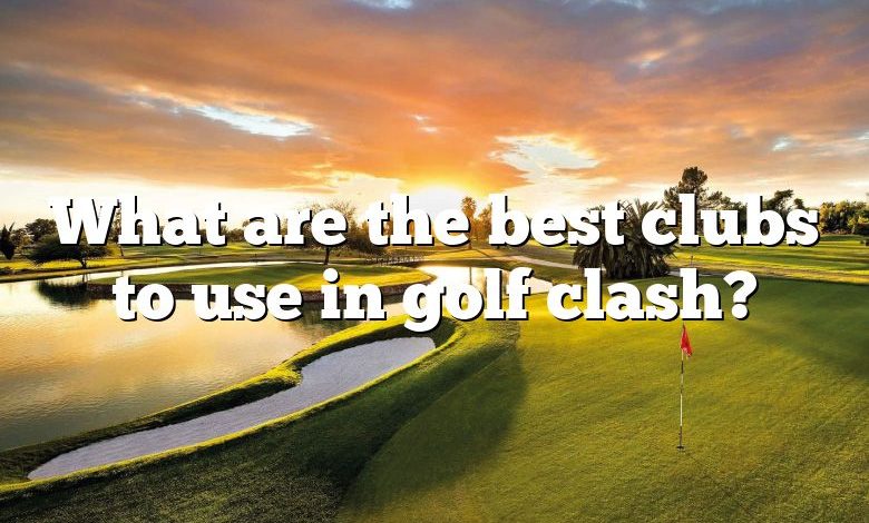 What are the best clubs to use in golf clash?