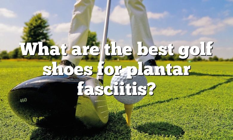 What are the best golf shoes for plantar fasciitis?