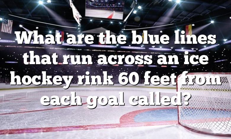 What are the blue lines that run across an ice hockey rink 60 feet from each goal called?