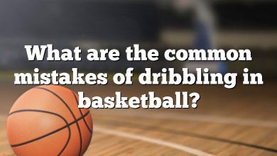 What are the common mistakes of dribbling in basketball?