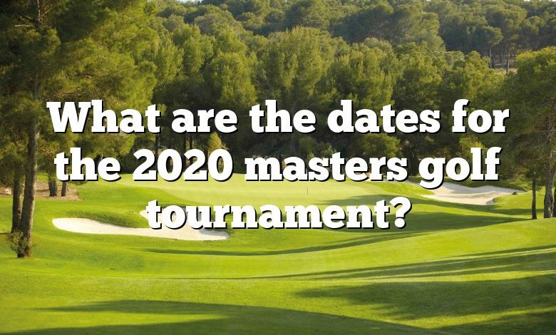 What are the dates for the 2020 masters golf tournament?