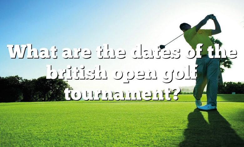 What are the dates of the british open golf tournament?