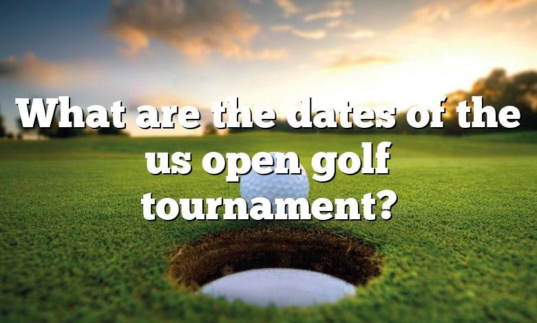 What are the dates of the us open golf tournament?