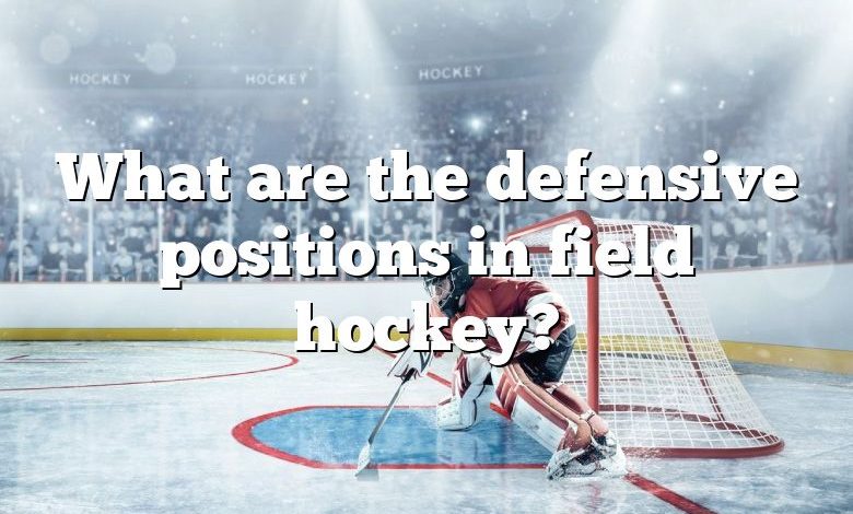 What are the defensive positions in field hockey?