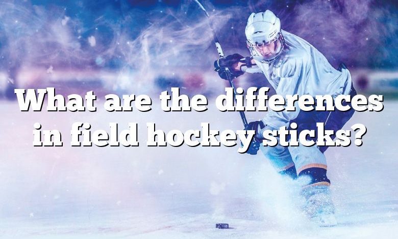 What are the differences in field hockey sticks?