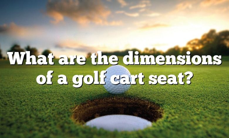 What are the dimensions of a golf cart seat?