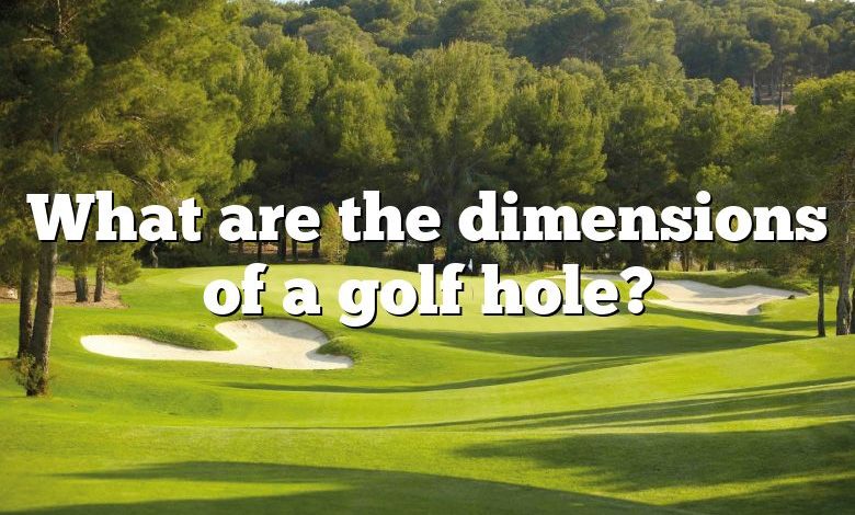 What are the dimensions of a golf hole?