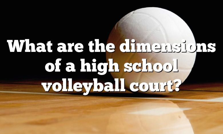 What are the dimensions of a high school volleyball court?