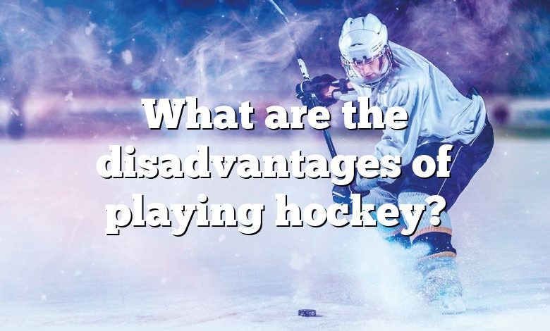 What are the disadvantages of playing hockey?