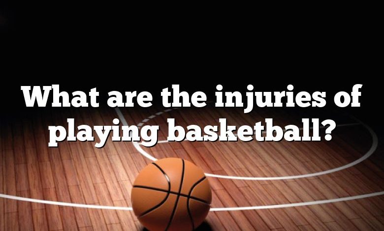 What are the injuries of playing basketball?