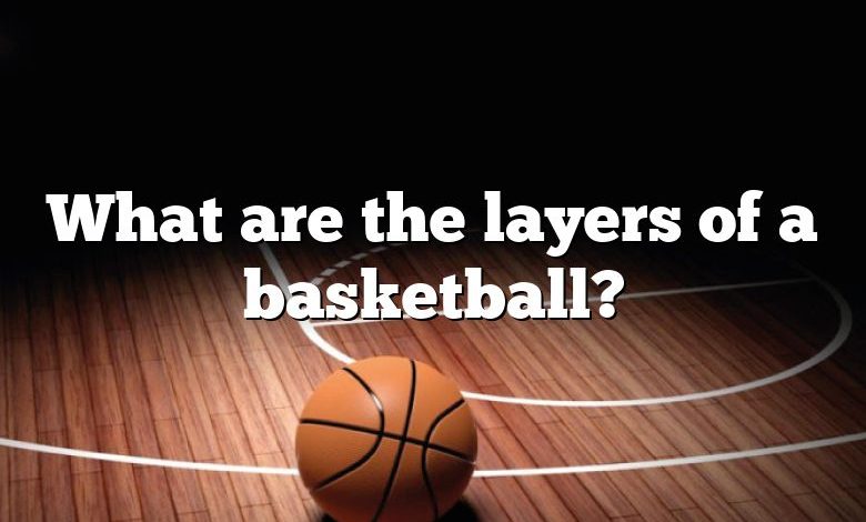 What are the layers of a basketball?