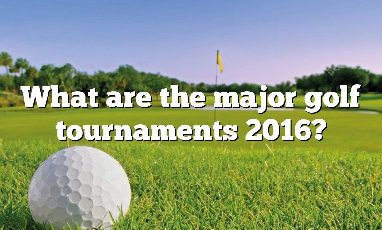 What are the major golf tournaments 2016?