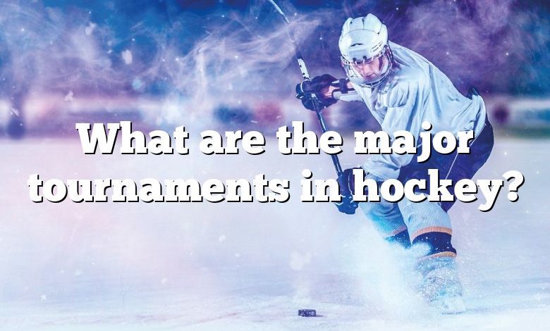 What are the major tournaments in hockey?