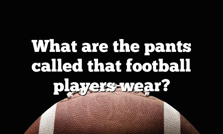 What are the pants called that football players wear?