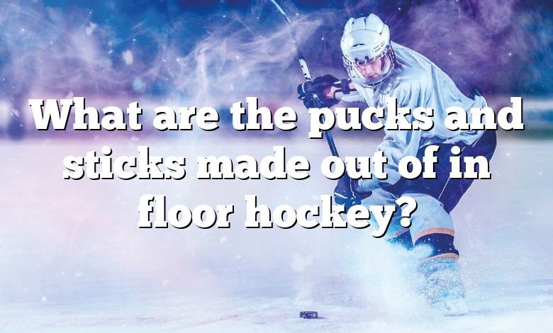 What are the pucks and sticks made out of in floor hockey?