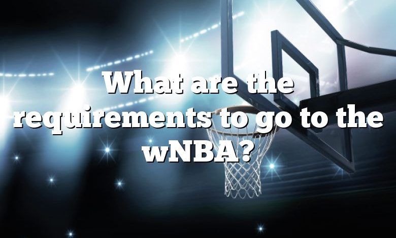 What are the requirements to go to the wNBA?