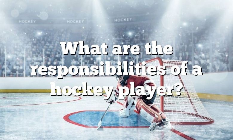 What are the responsibilities of a hockey player?