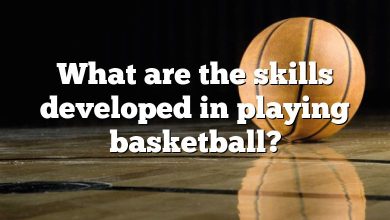 What are the skills developed in playing basketball?