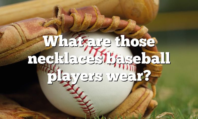 What are those necklaces baseball players wear?