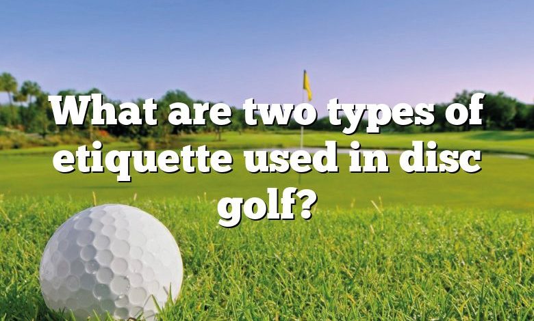 What are two types of etiquette used in disc golf?