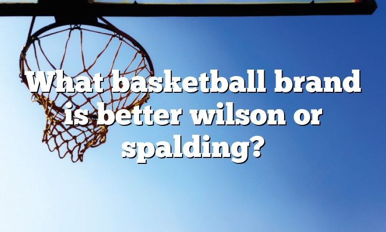 What basketball brand is better wilson or spalding?