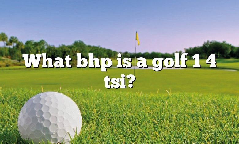 What bhp is a golf 1 4 tsi?