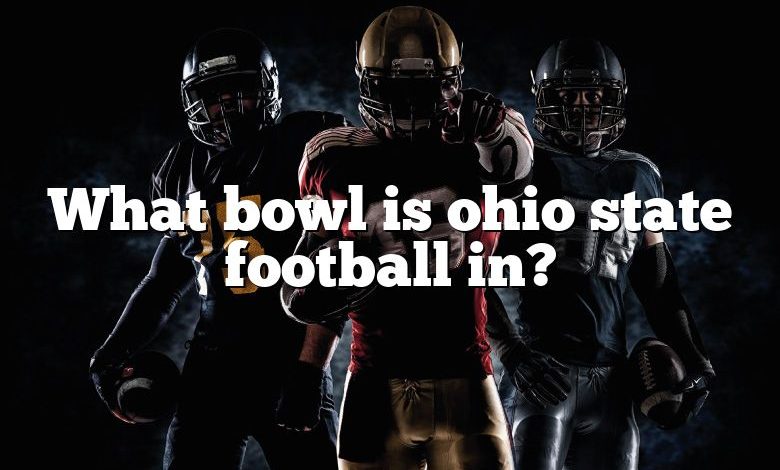 What bowl is ohio state football in?