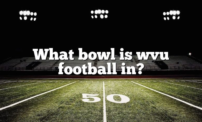 What bowl is wvu football in?