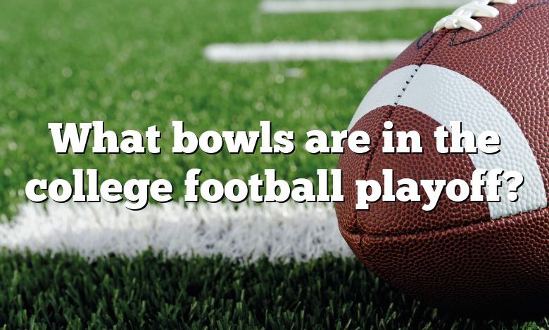 What bowls are in the college football playoff?