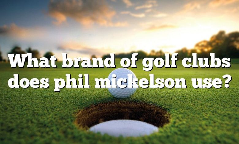 What brand of golf clubs does phil mickelson use?
