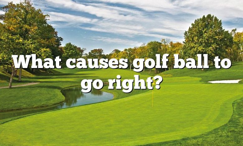 What causes golf ball to go right?