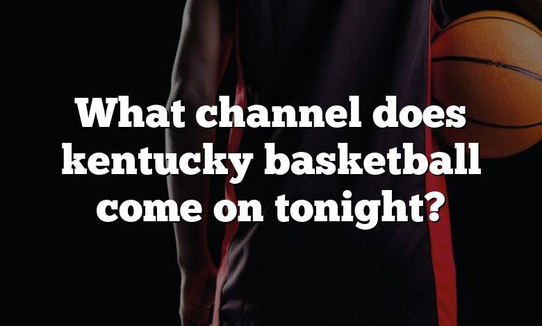 What channel does kentucky basketball come on tonight?