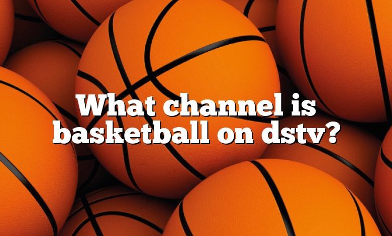 What channel is basketball on dstv?