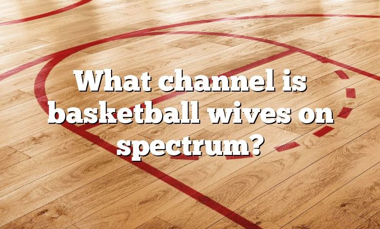 What channel is basketball wives on spectrum?