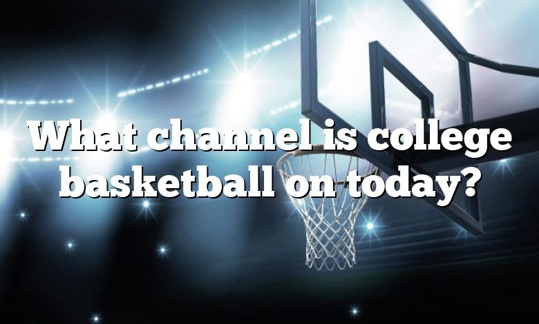 What channel is college basketball on today?