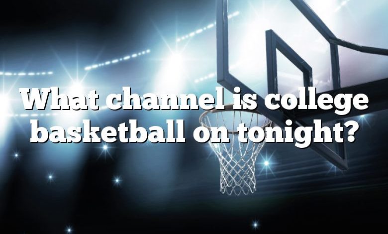 What channel is college basketball on tonight?